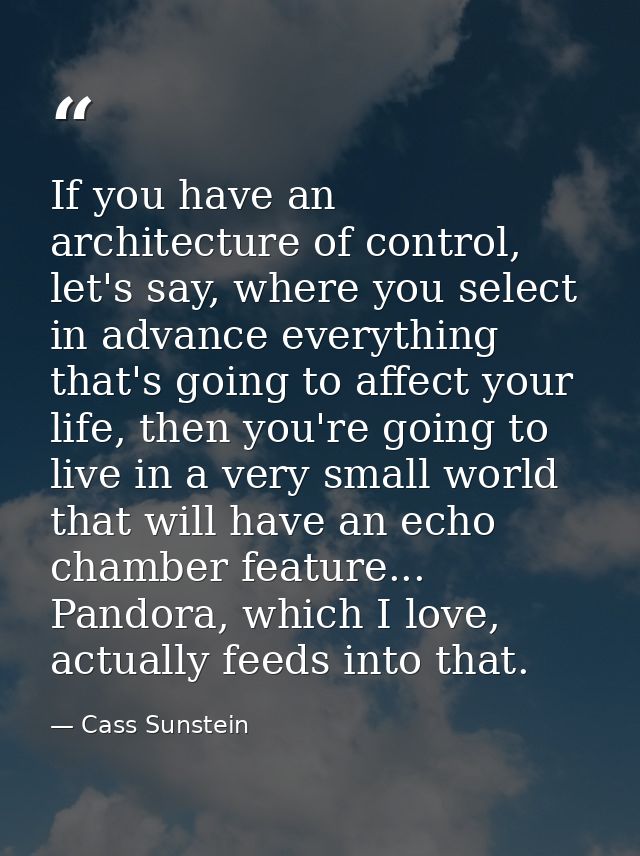 If you have an architecture of control, let's say, where you select in advance everything that's going to affect your li — Cass Sunstein