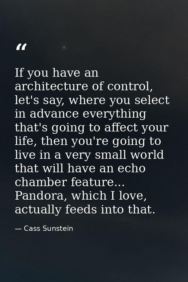 If you have an architecture of control, let's say, where you select in advance everything that's going to affect your li — Cass Sunstein
