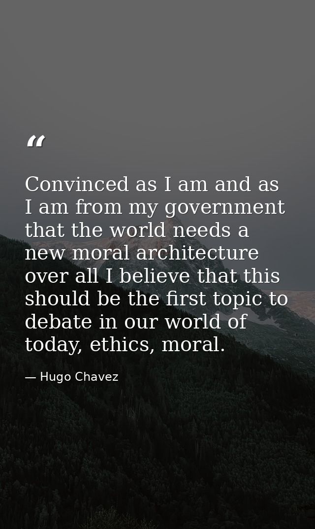 Convinced as I am and as I am from my government that the world needs a new moral architecture over all I believe that t — Hugo Chavez