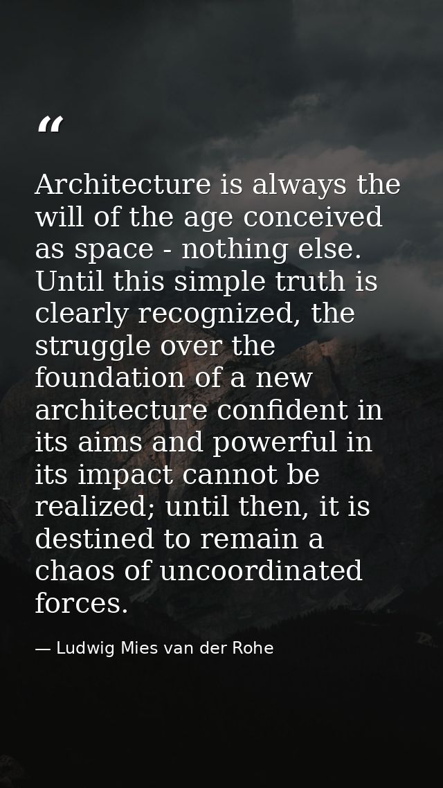 Architecture is always the will of the age conceived as space - nothing else. Until this simple truth is clearly recogni — Ludwig Mies van der Rohe
