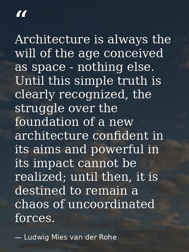 Architecture is always the will of the age conceived as space - nothing else. Until this simple truth is clearly recogni — Ludwig Mies van der Rohe