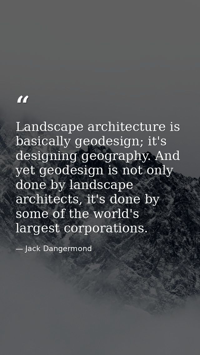 Landscape architecture is basically geodesign; it's designing geography. And yet geodesign is not only done by landscape — Jack Dangermond