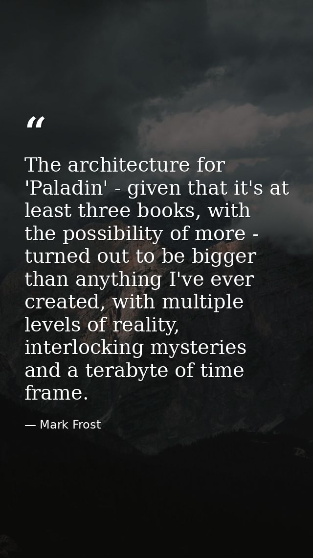 The architecture for 'Paladin' - given that it's at least three books, with the possibility of more - turned out to be b — Mark Frost
