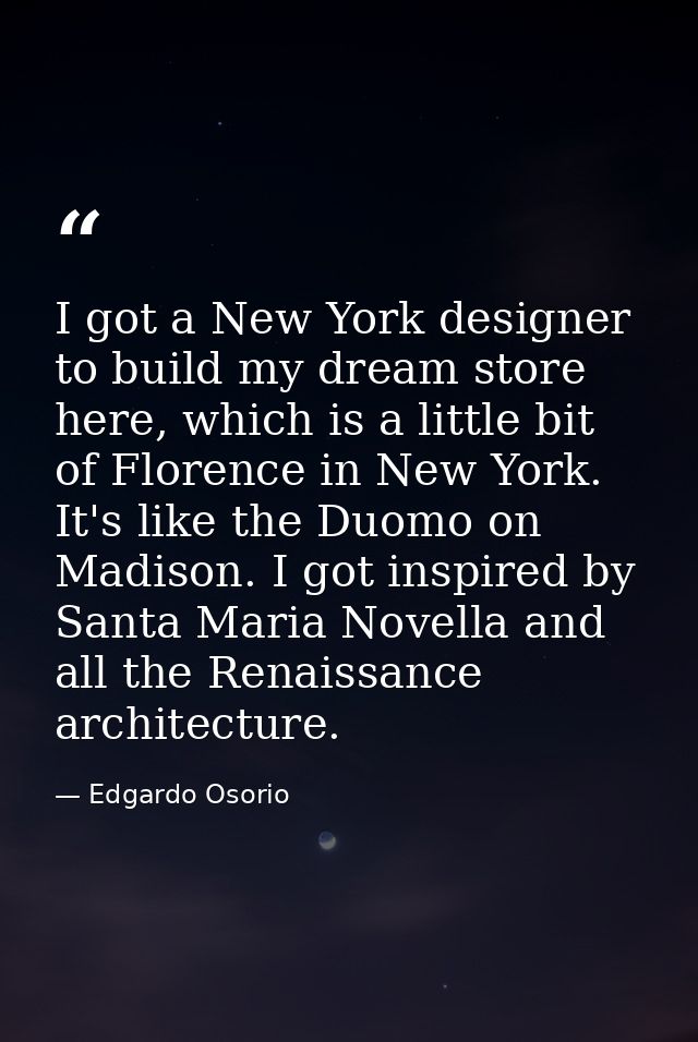 I got a New York designer to build my dream store here, which is a little bit of Florence in New York. It's like the Duo — Edgardo Osorio