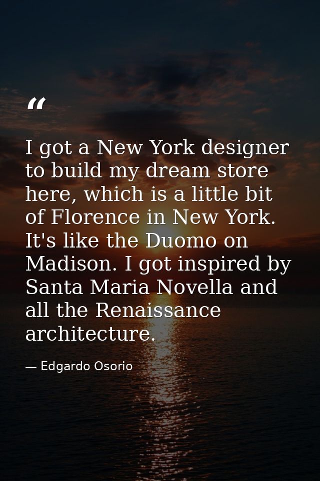 I got a New York designer to build my dream store here, which is a little bit of Florence in New York. It's like the Duo — Edgardo Osorio