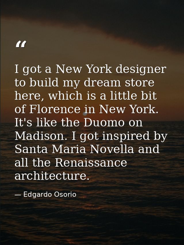 I got a New York designer to build my dream store here, which is a little bit of Florence in New York. It's like the Duo — Edgardo Osorio