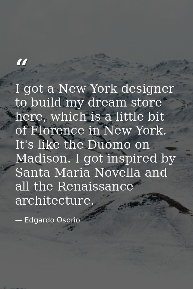 I got a New York designer to build my dream store here, which is a little bit of Florence in New York. It's like the Duo — Edgardo Osorio