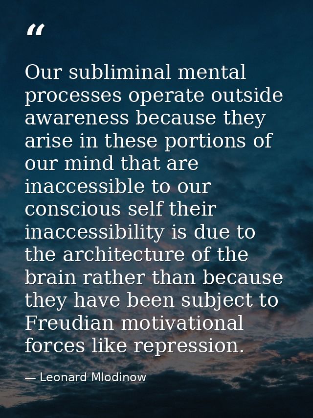 Our subliminal mental processes operate outside awareness because they arise in these portions of our mind that are inac — Leonard Mlodinow