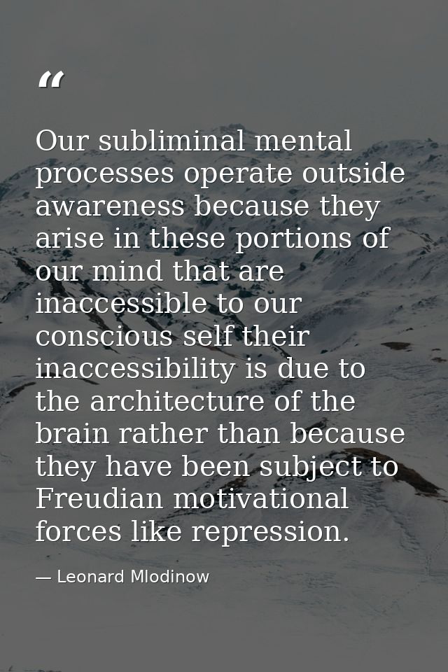 Our subliminal mental processes operate outside awareness because they arise in these portions of our mind that are inac — Leonard Mlodinow