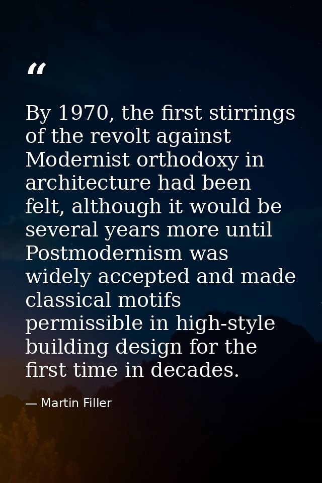 By 1970, the first stirrings of the revolt against Modernist orthodoxy in architecture had been felt, although it would  — Martin Filler