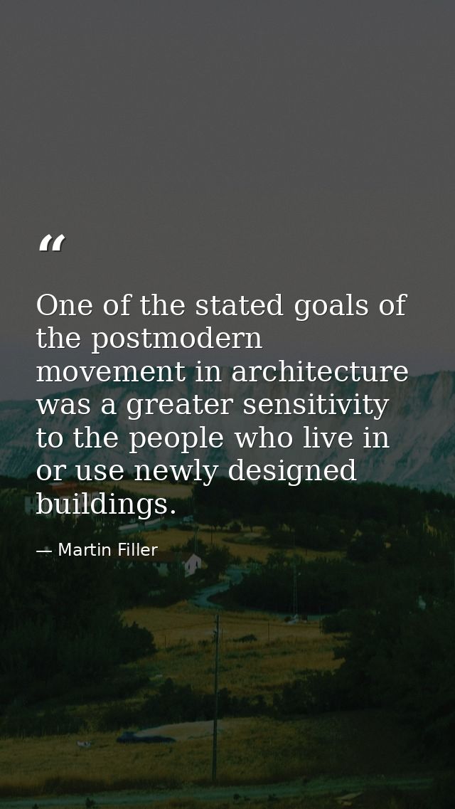 One of the stated goals of the postmodern movement in architecture was a greater sensitivity to the people who live in o — Martin Filler