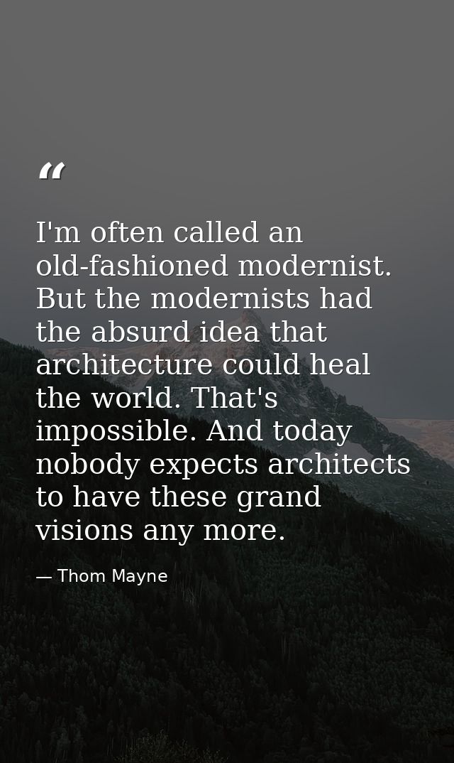 I'm often called an old-fashioned modernist. But the modernists had the absurd idea that architecture could heal the wor — Thom Mayne