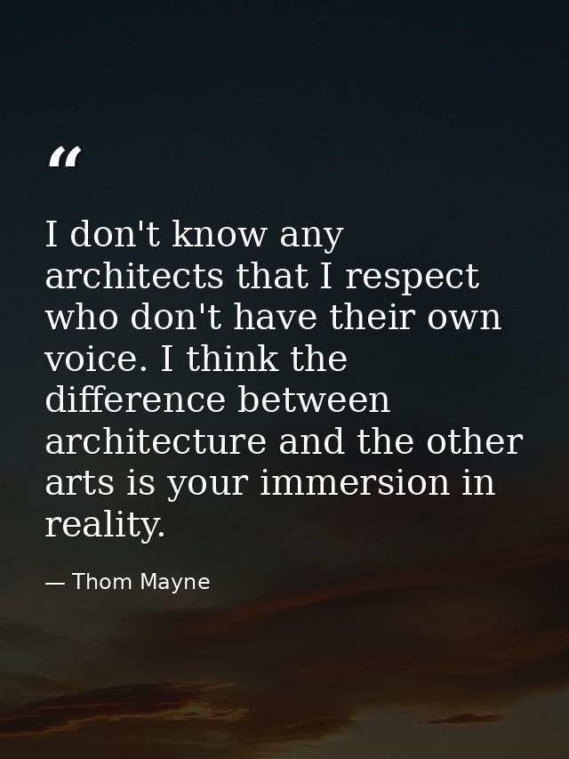 I don't know any architects that I respect who don't have their own voice. I think the difference between architecture a — Thom Mayne