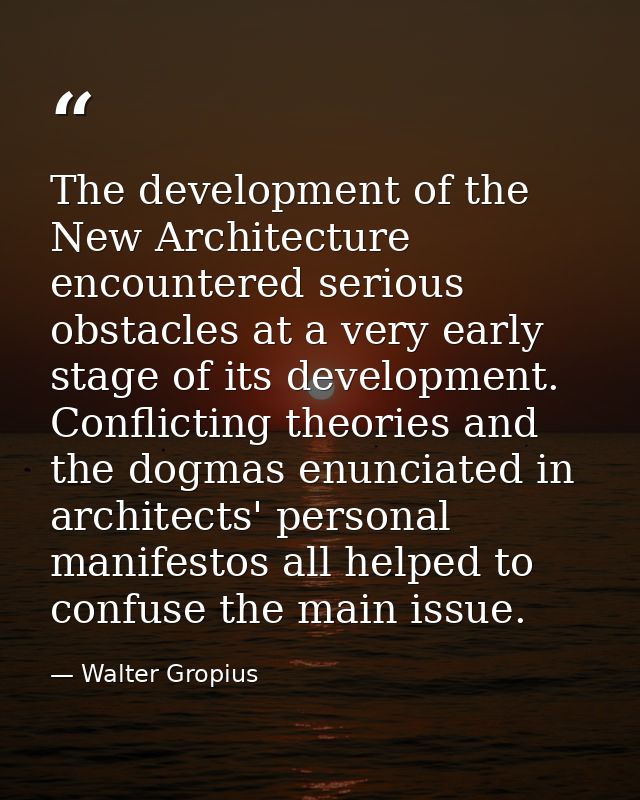 The development of the New Architecture encountered serious obstacles at a very early stage of its development. Conflict — Walter Gropius