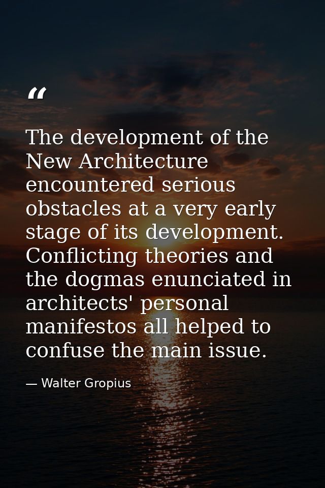 The development of the New Architecture encountered serious obstacles at a very early stage of its development. Conflict — Walter Gropius