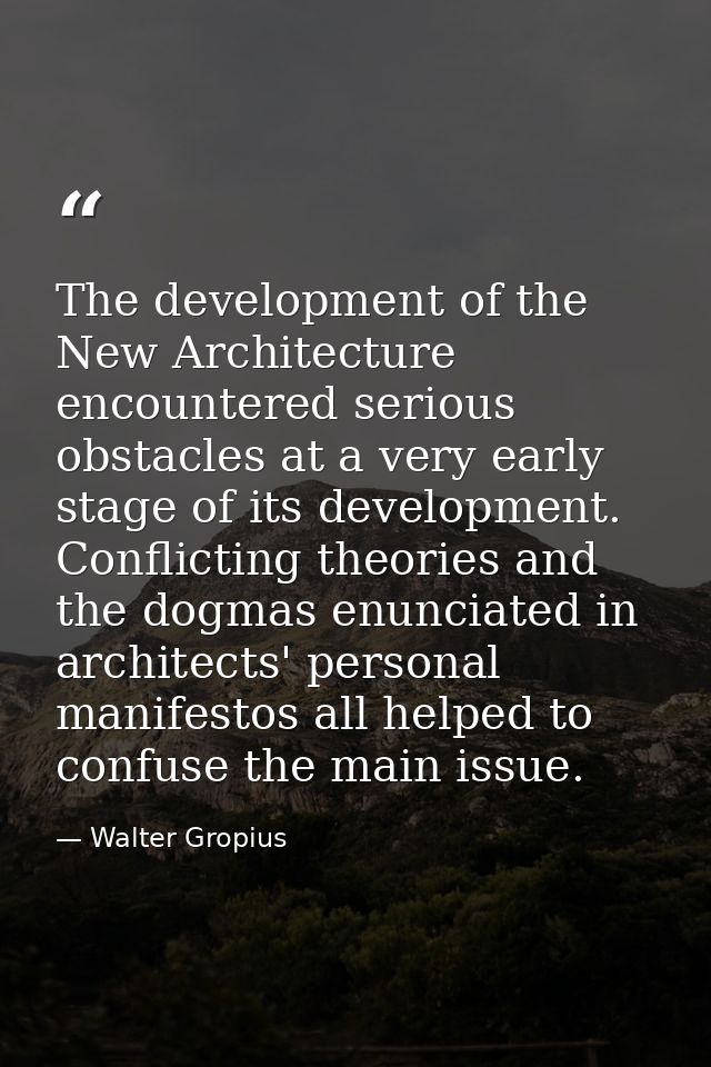 The development of the New Architecture encountered serious obstacles at a very early stage of its development. Conflict — Walter Gropius