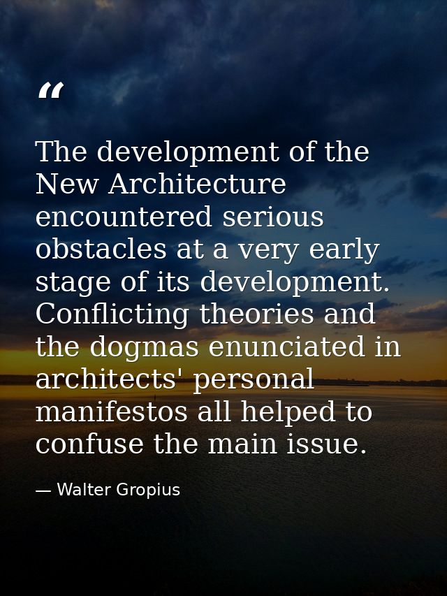 The development of the New Architecture encountered serious obstacles at a very early stage of its development. Conflict — Walter Gropius