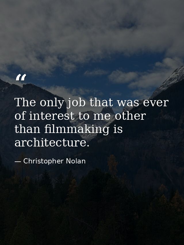 The only job that was ever of interest to me other than filmmaking is architecture. — Christopher Nolan