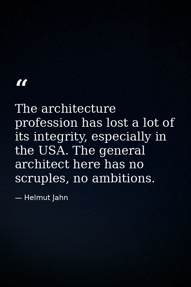 The architecture profession has lost a lot of its integrity, especially in the USA. The general architect here has no sc — Helmut Jahn