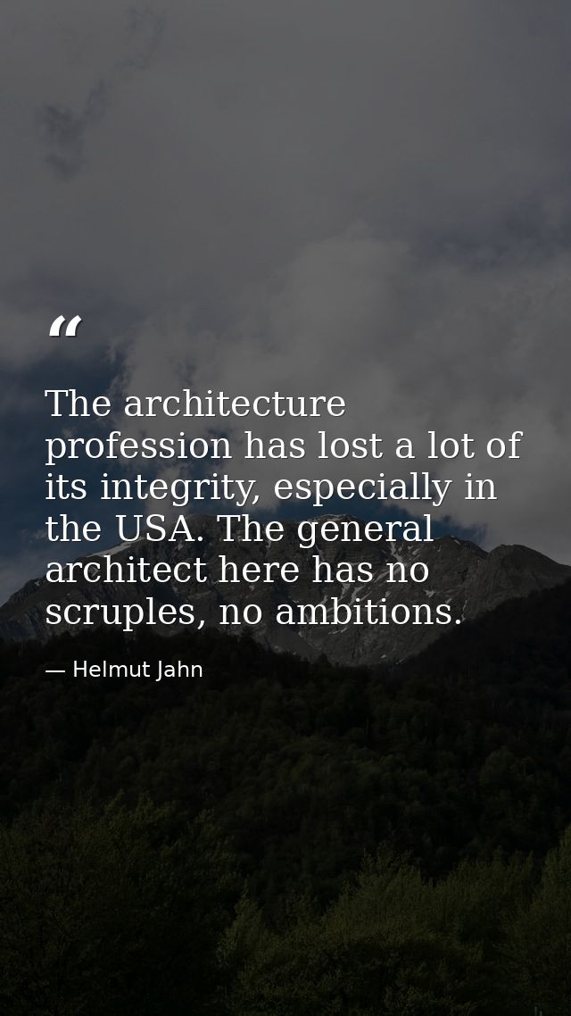 The architecture profession has lost a lot of its integrity, especially in the USA. The general architect here has no sc — Helmut Jahn