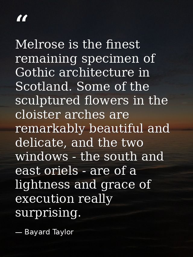 Melrose is the finest remaining specimen of Gothic architecture in Scotland. Some of the sculptured flowers in the clois — Bayard Taylor