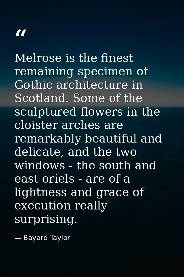 Melrose is the finest remaining specimen of Gothic architecture in Scotland. Some of the sculptured flowers in the clois — Bayard Taylor