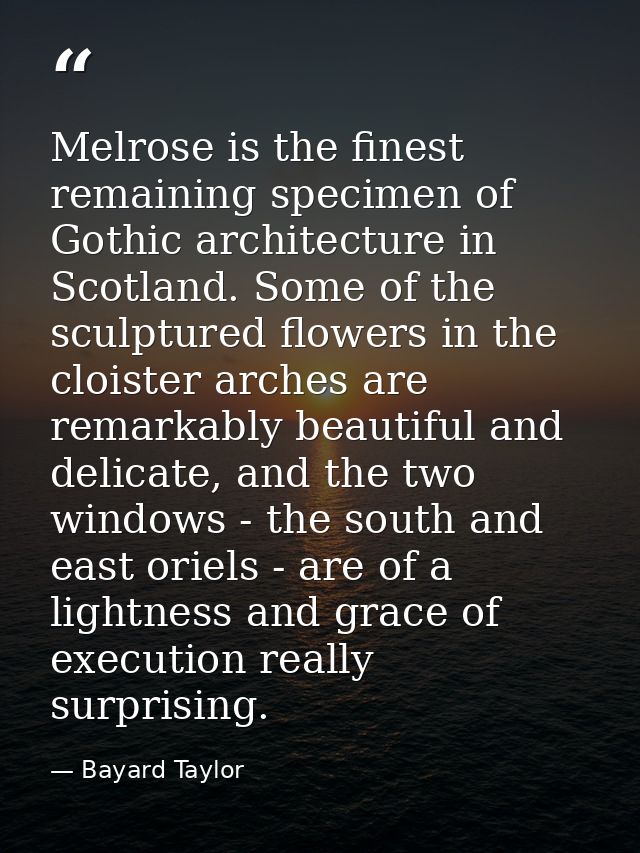 Melrose is the finest remaining specimen of Gothic architecture in Scotland. Some of the sculptured flowers in the clois — Bayard Taylor