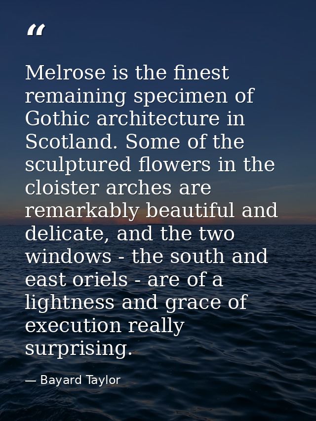 Melrose is the finest remaining specimen of Gothic architecture in Scotland. Some of the sculptured flowers in the clois — Bayard Taylor