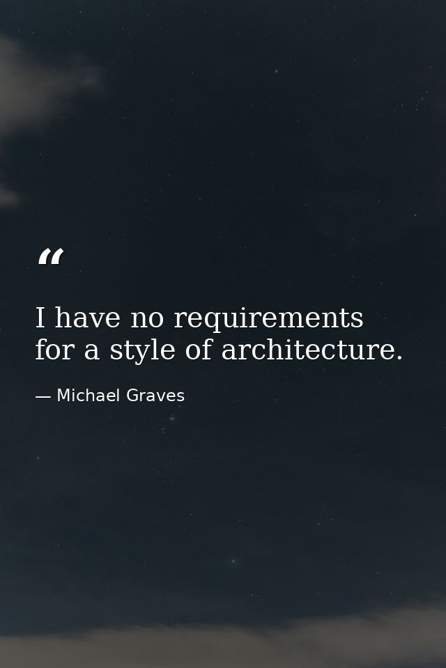 I have no requirements for a style of architecture. — Michael Graves