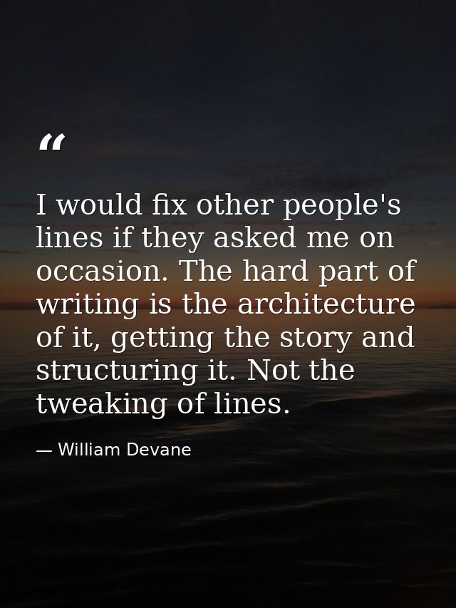 I would fix other people's lines if they asked me on occasion. The hard part of writing is the architecture of it, getti — William Devane
