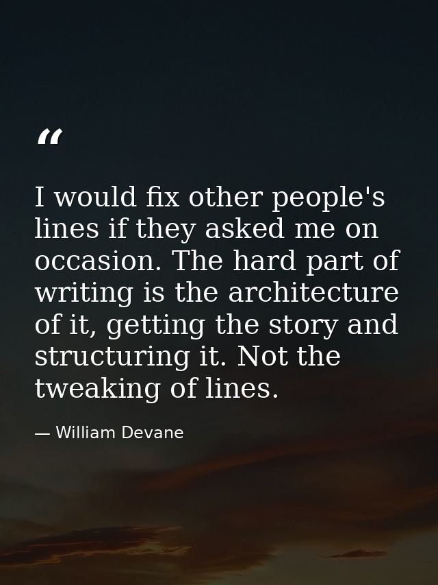 I would fix other people's lines if they asked me on occasion. The hard part of writing is the architecture of it, getti — William Devane