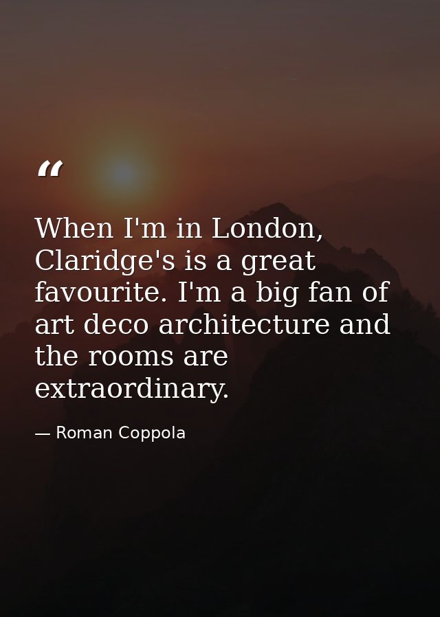 When I'm in London, Claridge's is a great favourite. I'm a big fan of art deco architecture and the rooms are extraordin — Roman Coppola