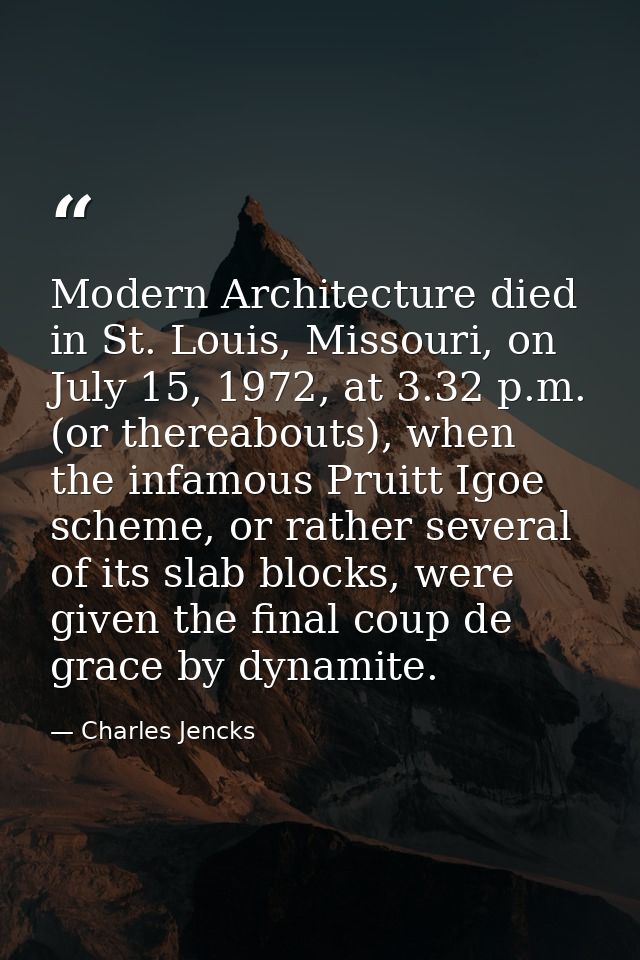 Modern Architecture died in St. Louis, Missouri, on July 15, 1972, at 3.32 p.m. (or thereabouts), when the infamous Prui — Charles Jencks