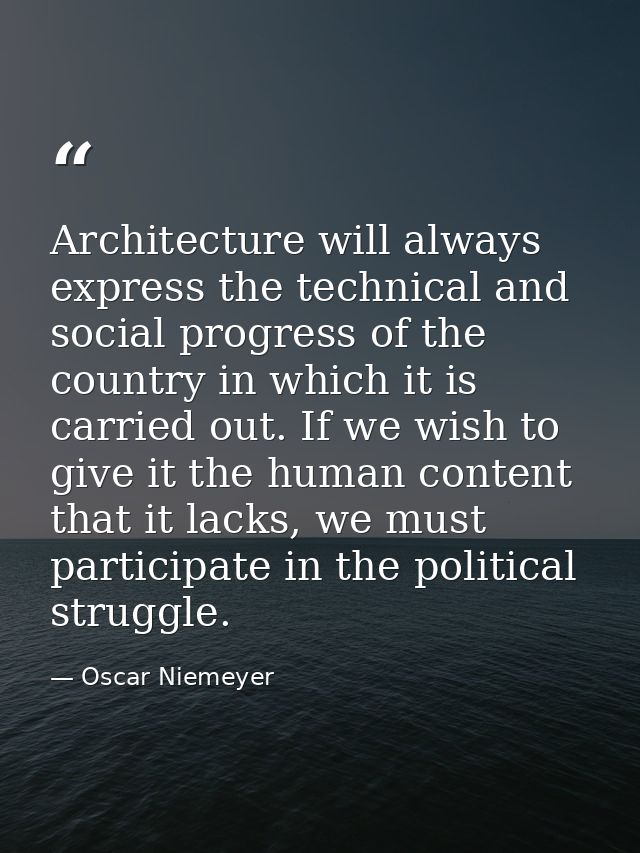 Architecture will always express the technical and social progress of the country in which it is carried out. If we wish — Oscar Niemeyer