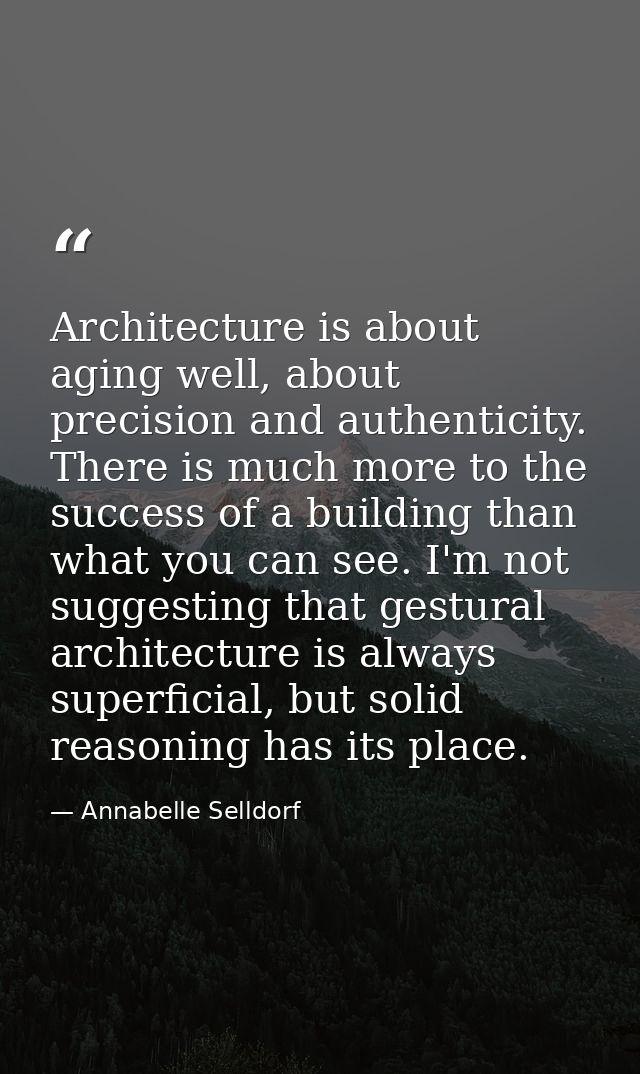 Architecture is about aging well, about precision and authenticity. There is much more to the success of a building than — Annabelle Selldorf