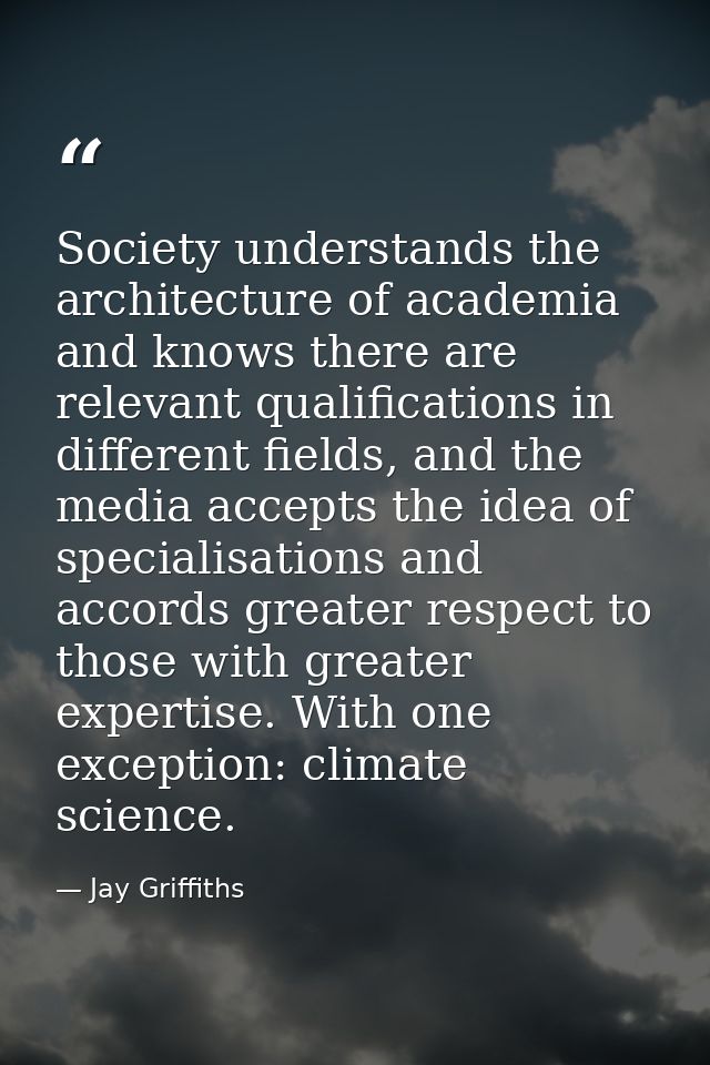 Society understands the architecture of academia and knows there are relevant qualifications in different fields, and th — Jay Griffiths