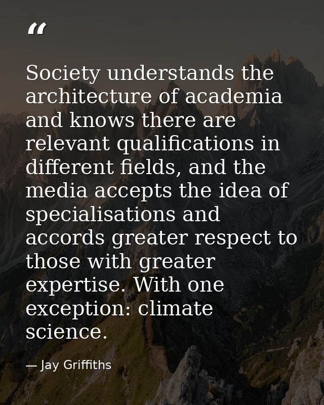 Society understands the architecture of academia and knows there are relevant qualifications in different fields, and th — Jay Griffiths