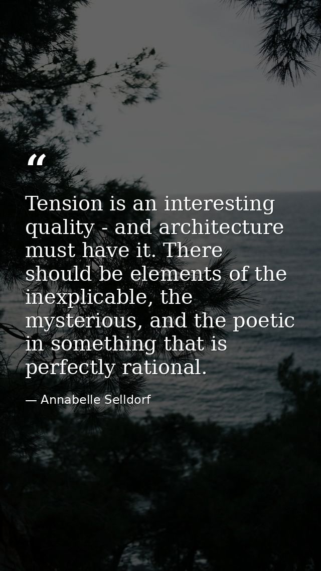 Tension is an interesting quality - and architecture must have it. There should be elements of the inexplicable, the mys — Annabelle Selldorf