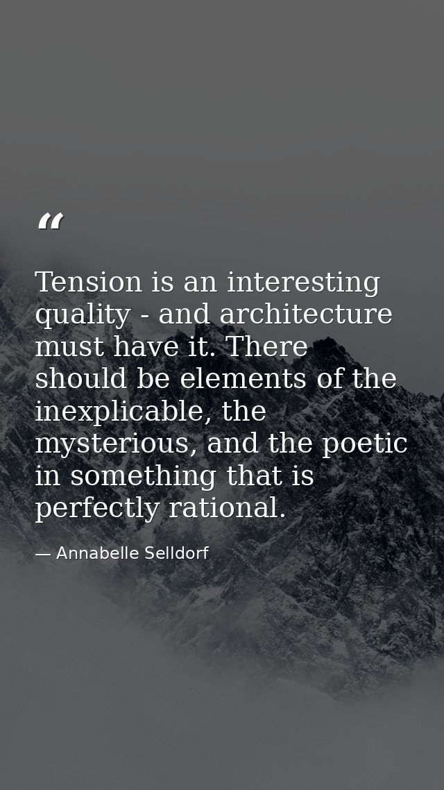 Tension is an interesting quality - and architecture must have it. There should be elements of the inexplicable, the mys — Annabelle Selldorf