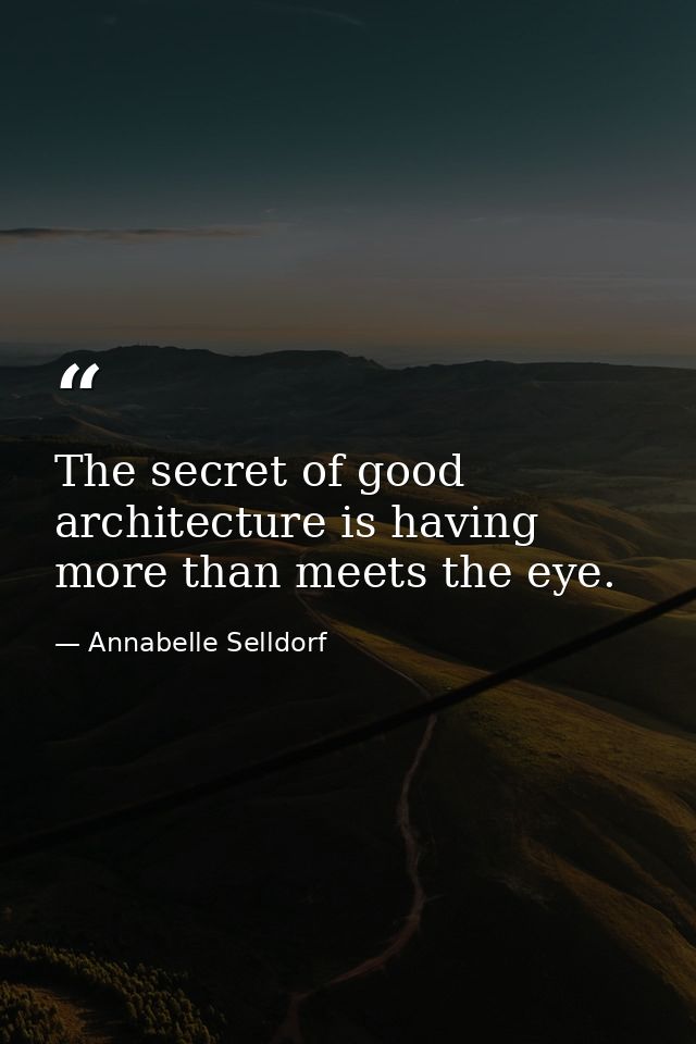 The secret of good architecture is having more than meets the eye. — Annabelle Selldorf