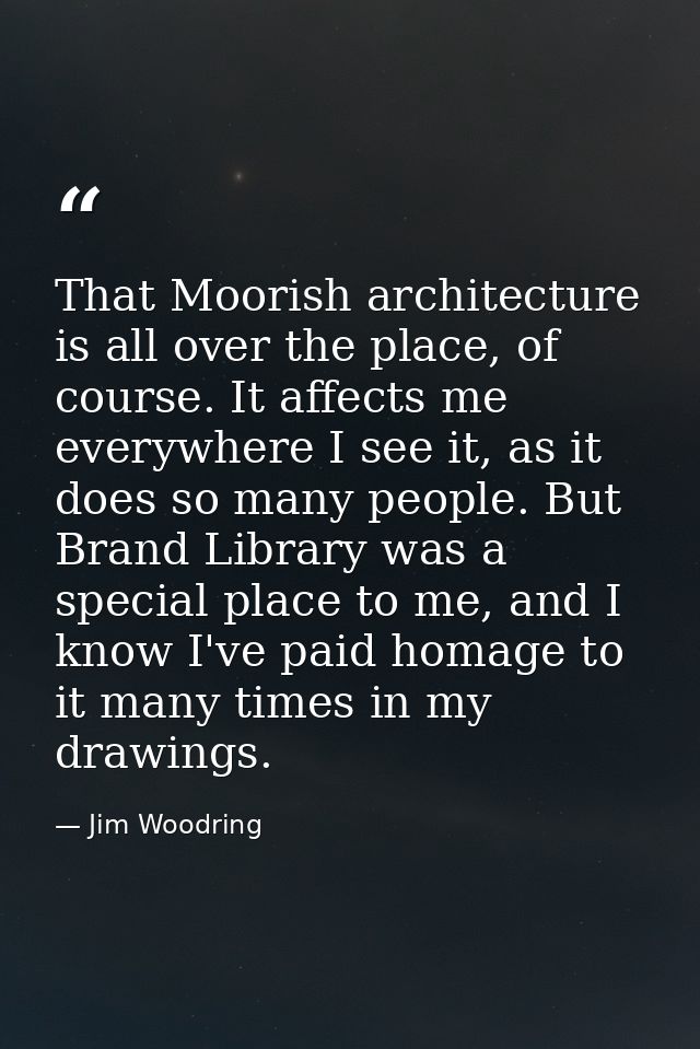 That Moorish architecture is all over the place, of course. It affects me everywhere I see it, as it does so many people — Jim Woodring