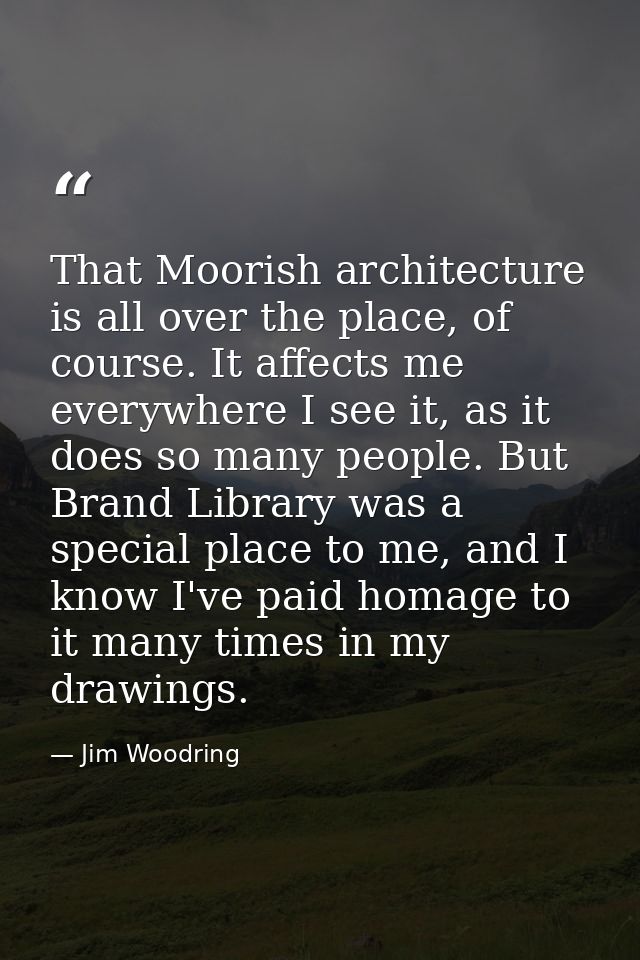 That Moorish architecture is all over the place, of course. It affects me everywhere I see it, as it does so many people — Jim Woodring