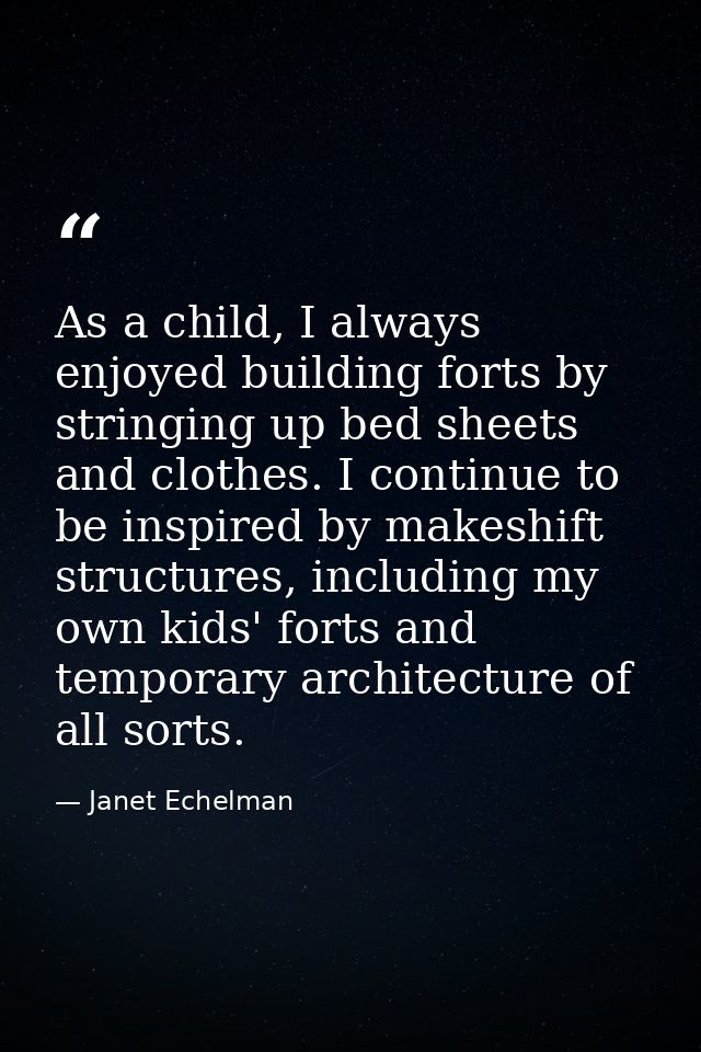 As a child, I always enjoyed building forts by stringing up bed sheets and clothes. I continue to be inspired by makeshi — Janet Echelman