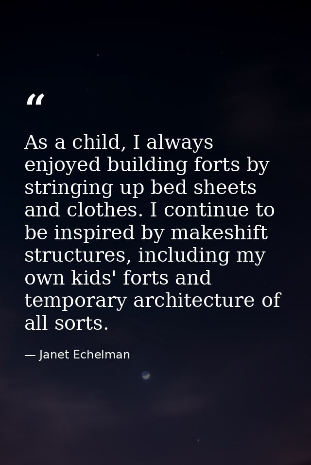 As a child, I always enjoyed building forts by stringing up bed sheets and clothes. I continue to be inspired by makeshi — Janet Echelman