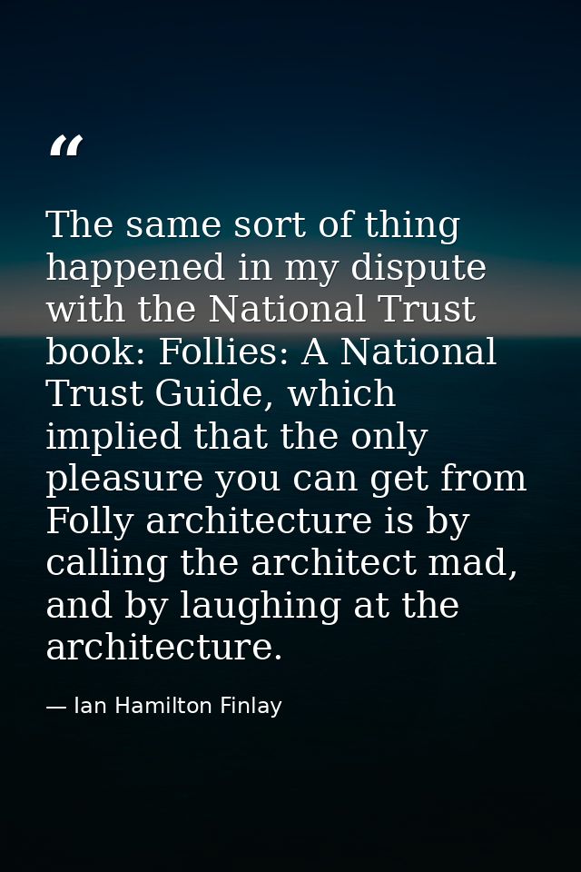 The same sort of thing happened in my dispute with the National Trust book: Follies: A National Trust Guide, which impli — Ian Hamilton Finlay