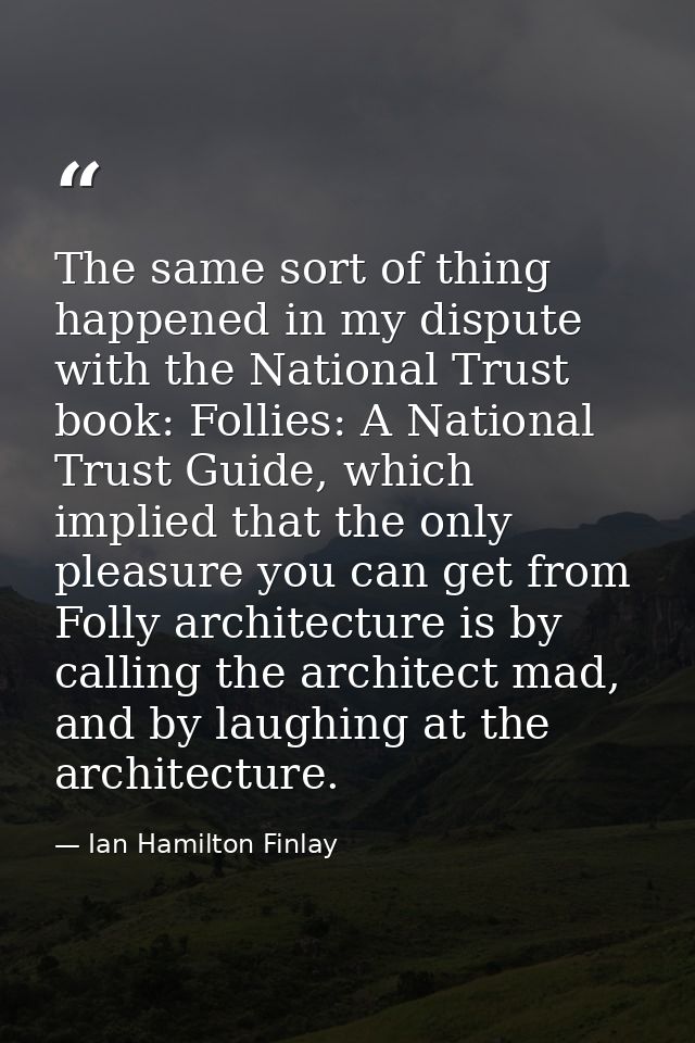 The same sort of thing happened in my dispute with the National Trust book: Follies: A National Trust Guide, which impli — Ian Hamilton Finlay