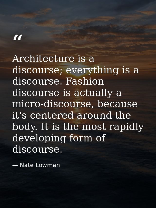Architecture is a discourse; everything is a discourse. Fashion discourse is actually a micro-discourse, because it's ce — Nate Lowman