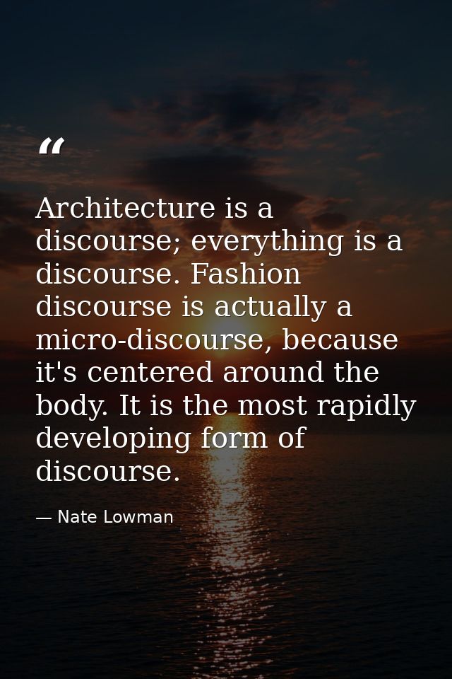 Architecture is a discourse; everything is a discourse. Fashion discourse is actually a micro-discourse, because it's ce — Nate Lowman