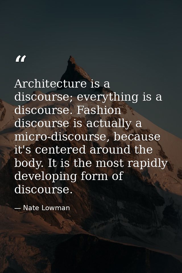 Architecture is a discourse; everything is a discourse. Fashion discourse is actually a micro-discourse, because it's ce — Nate Lowman