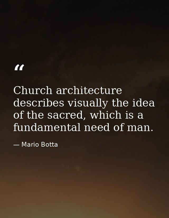 Church architecture describes visually the idea of the sacred, which is a fundamental need of man. — Mario Botta